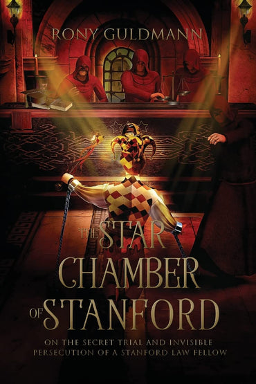 The Star Chamber of Stanford: On the Secret Trial and Invisible Persecution of a Stanford Law Fellow