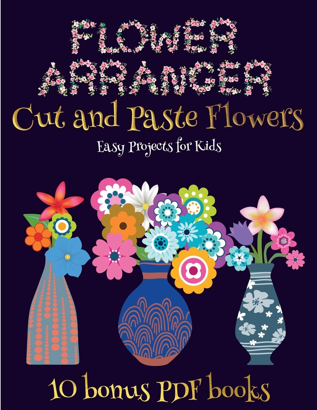 Easy Projects for Kids (Flower Maker): Make your own flowers by cutting and pasting the contents of this book. This book