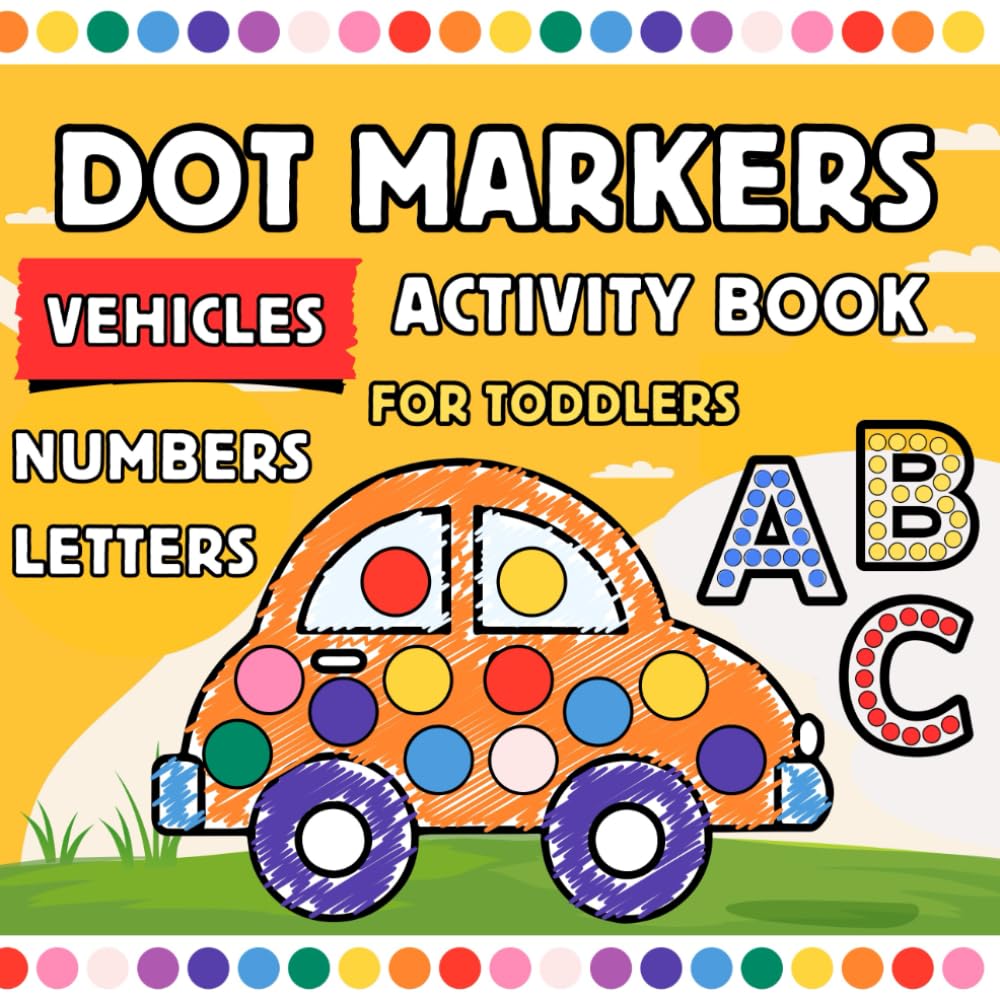 Dot Markers Activity Book for Toddlers Vehicles: 30 Cute Vehicles to Color with Big Dots, First Coloring Book for Kids Ages 1-3, 2-4, 3-5, Cars, ... a