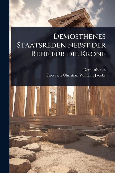 Demosthenes Staatsreden nebst der Rede fÃ1/4r die Krone (German Edition)