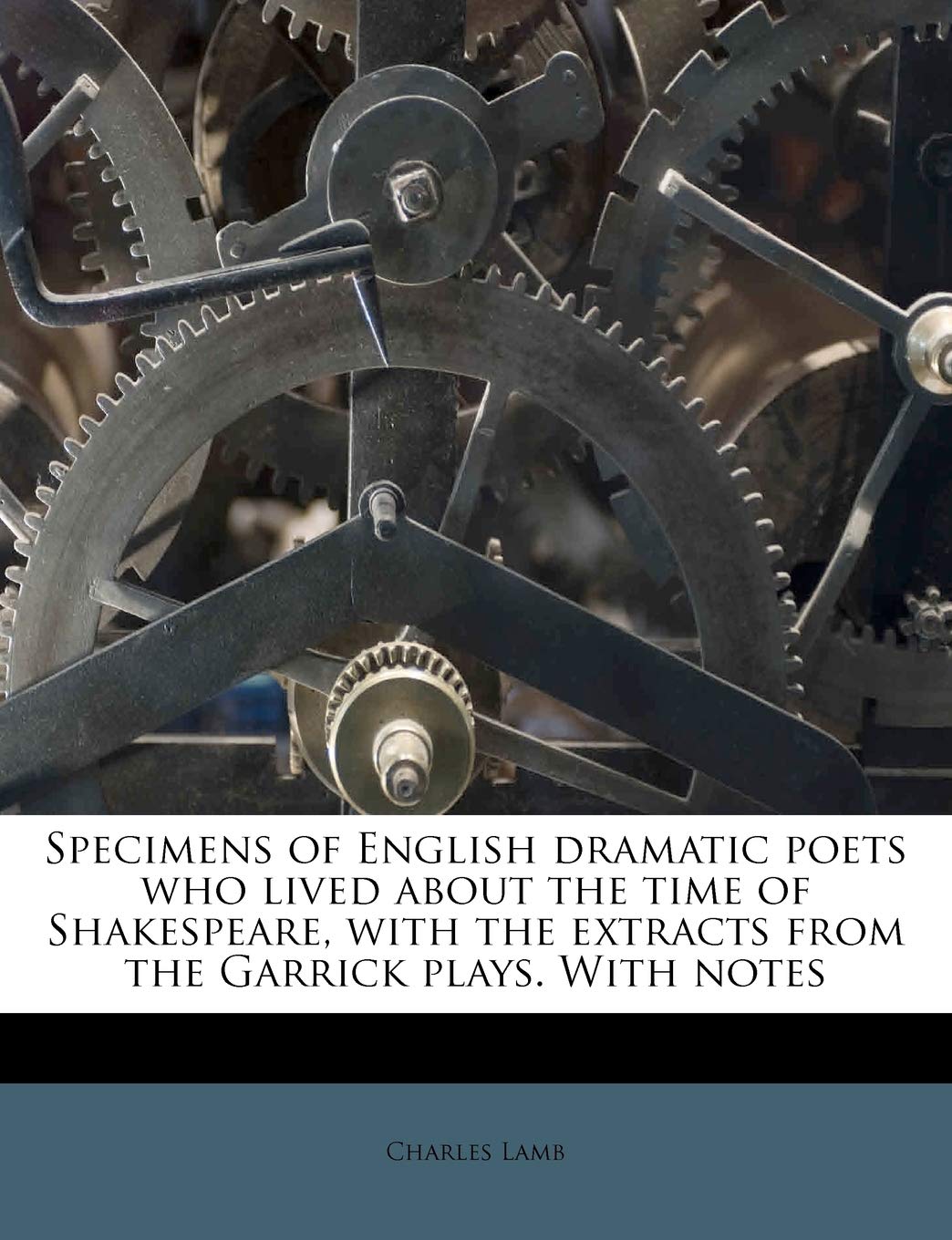 Specimens of English Dramatic Poets who Lived About the Time of Shakespeare, With the Extracts From the Garrick Plays. W