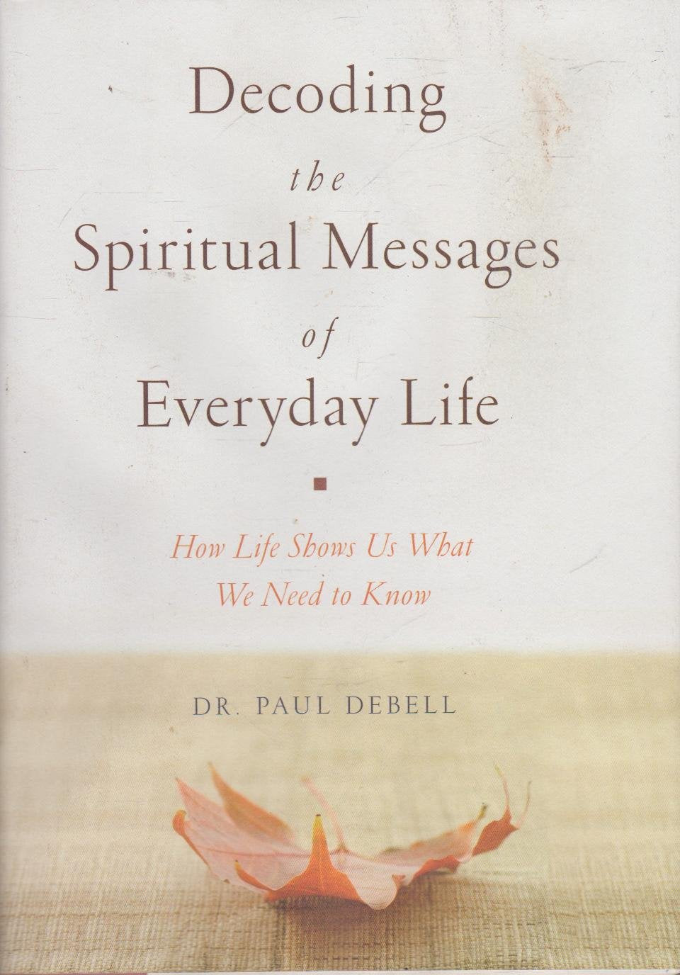 Decoding the Spiritual Messages of Everyday Life: How Life Shows Us What We Need to Know
