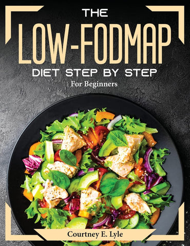 The Low-FODMAP Diet Step by Step: For Beginners