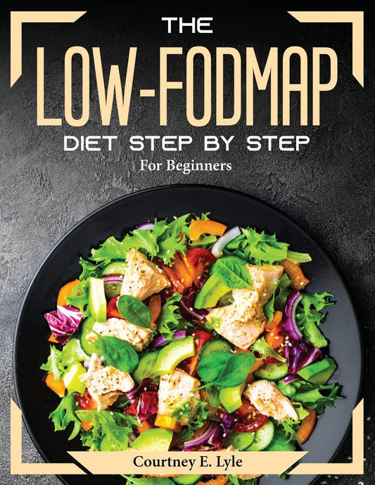 The Low-FODMAP Diet Step by Step: For Beginners