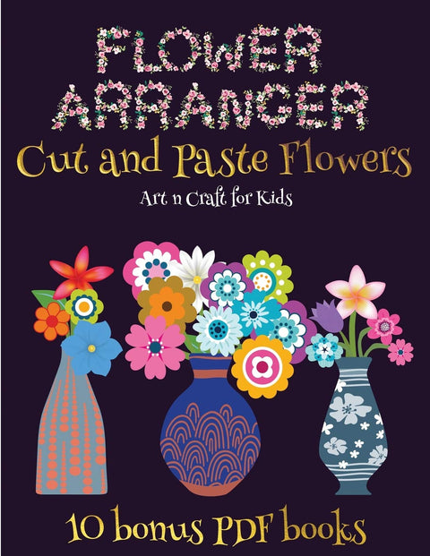 Art n Craft for Kids (Flower Maker): Make your own flowers by cutting and pasting the contents of this book. This book i