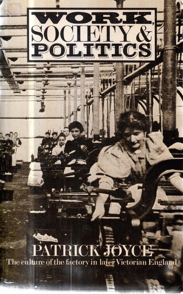 Work, Society and Politics Culture of the Factory in Later Victorian England