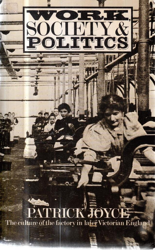 Work, Society and Politics Culture of the Factory in Later Victorian England