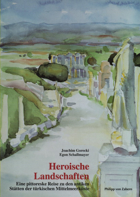Heroische Landschaften: Eine pittoreske Reise zu den antiken Statten der turkischen Mittelmeerkuste (German Edition)