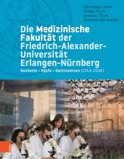 Die Medizinische Fakultat Der Universitat Erlangen-nurnberg: Kontexte - Kopfe - Kontroversen 1743-2018 (German Edition)