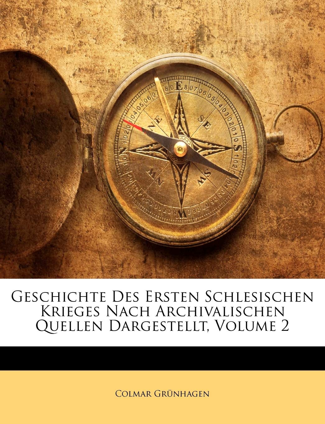 Geschichte Des Ersten Schlesischen Krieges Nach Archivalischen Quellen Dargestellt, Volume 2 (German Edition)