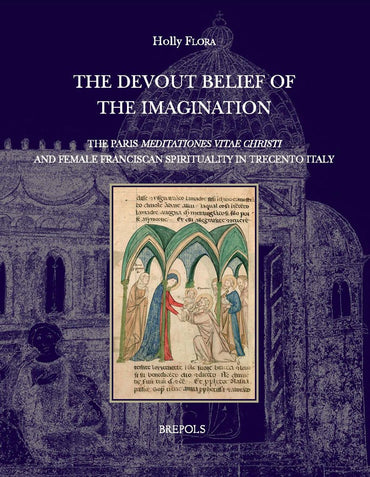 'The Devout Belief of the Imagination': The Paris 'Meditationes Vitae Christi' and Female Franciscan Spirituality in Tre