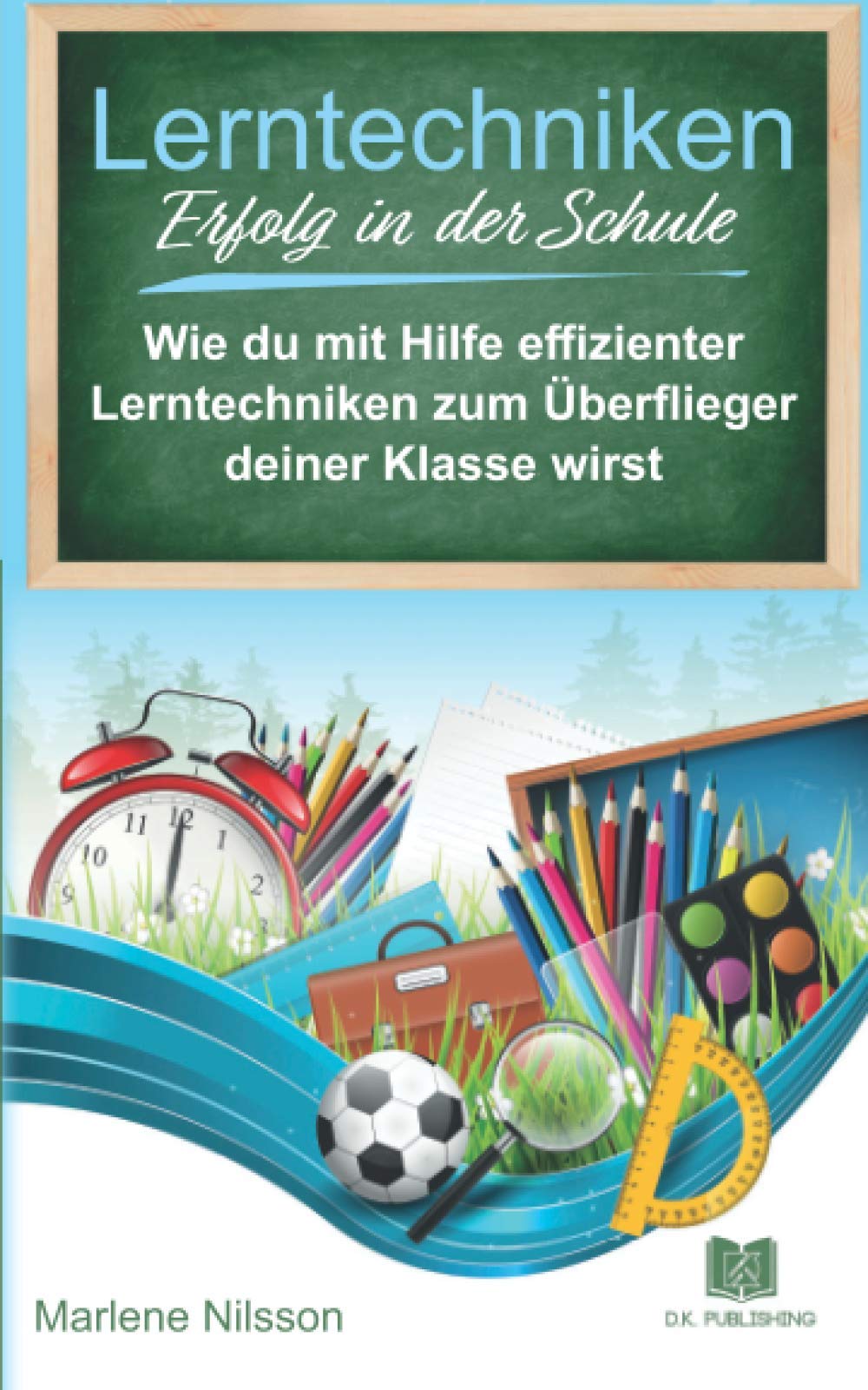 Lerntechniken Erfolg in der Schule: Wie du mit Hilfe effizienter Lerntechniken zum Überflieger deiner Klasse wirst und mit intelligentem Zeitmanagement mehr Freizeit gewinnst. (German Edition)