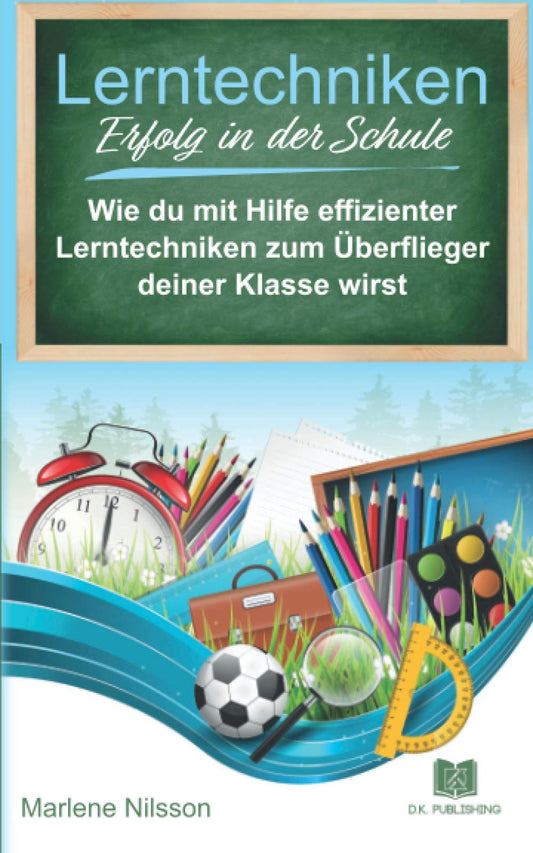 Lerntechniken Erfolg in der Schule: Wie du mit Hilfe effizienter Lerntechniken zum Überflieger deiner Klasse wirst und mit intelligentem Zeitmanagement mehr Freizeit gewinnst. (German Edition)