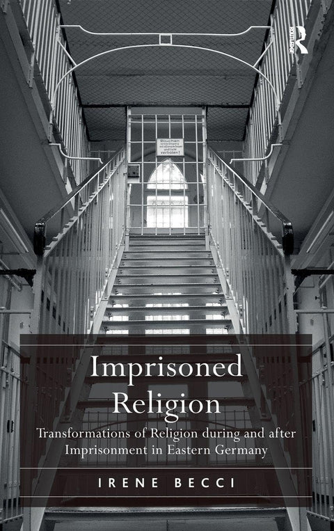 Imprisoned Religion: Transformations of Religion during and after Imprisonment in Eastern Germany