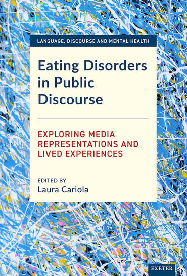 Eating Disorders in Public Discourse: Exploring Media Representations and Lived Experiences (Language, Discourse and Men