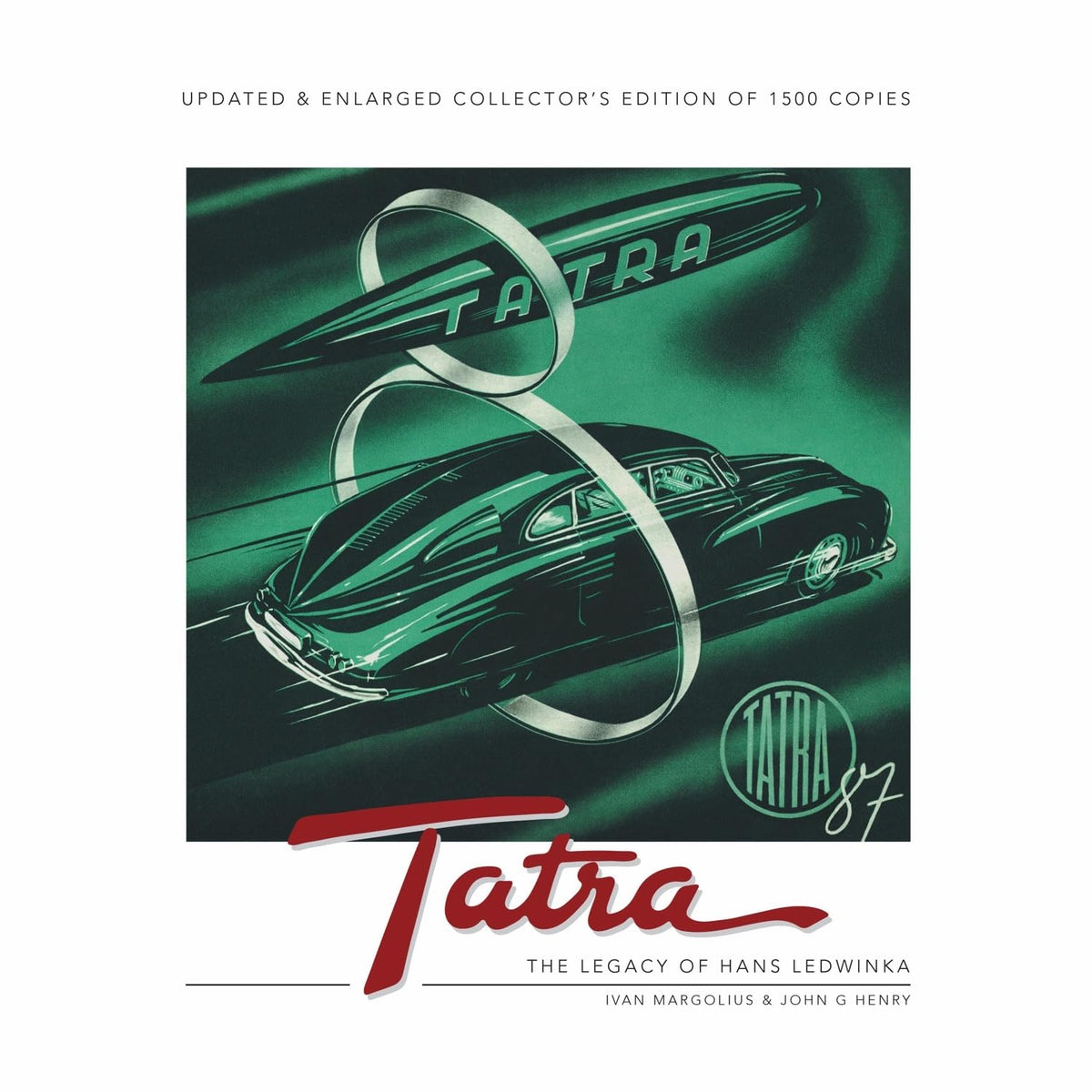 Tatra - The Legacy of Hans Ledwinka: Updated & Enlarged Collector's Edition of 1500 copies