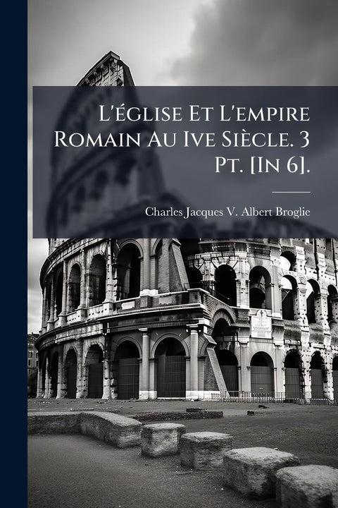 L'église Et L'empire Romain Au Ive Siècle. 3 Pt. [In 6]. (French Edition)