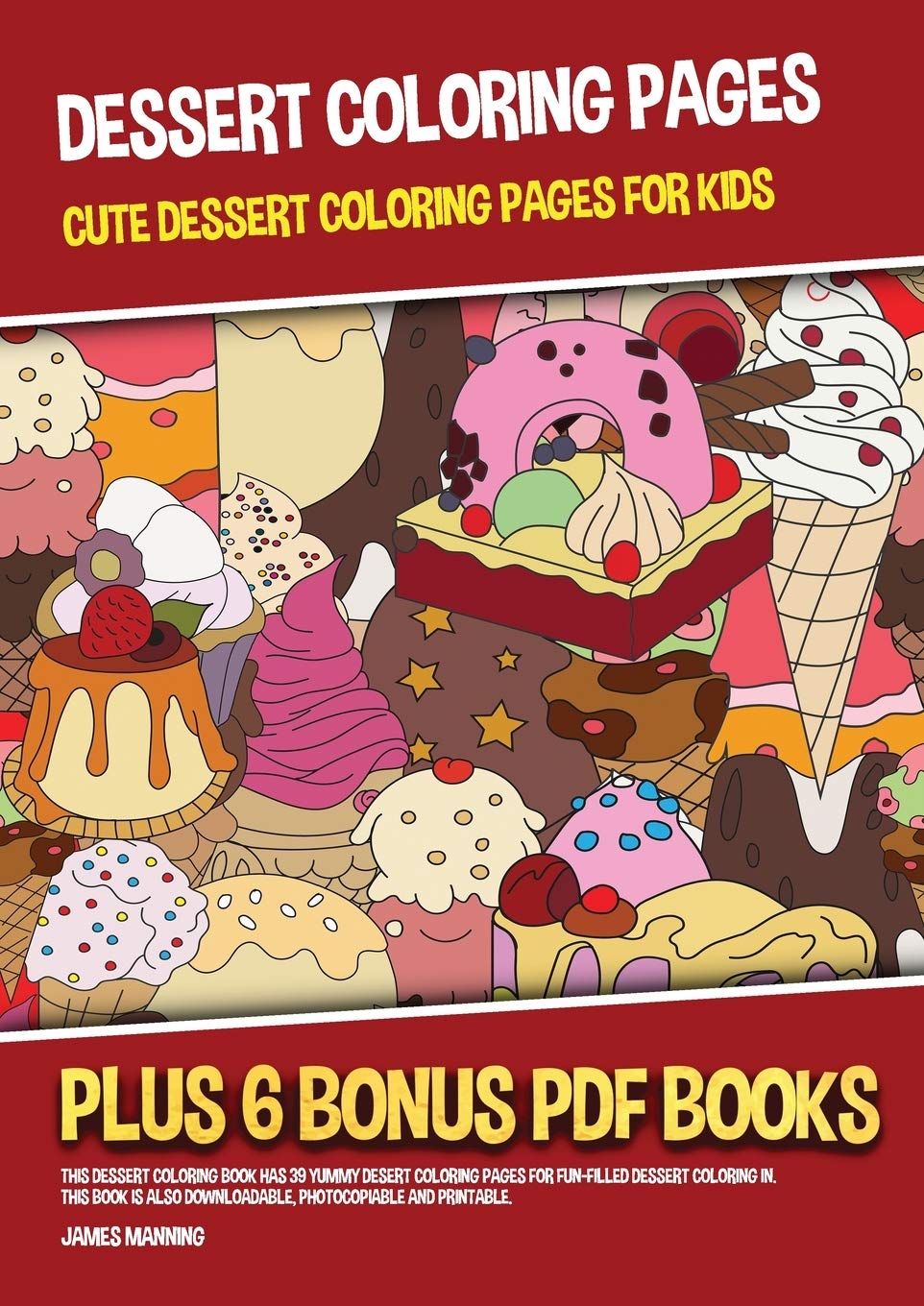 Dessert Coloring Pages (Cute Dessert Coloring Pages for Kids): This dessert coloring book has 39 yummy desert coloring p