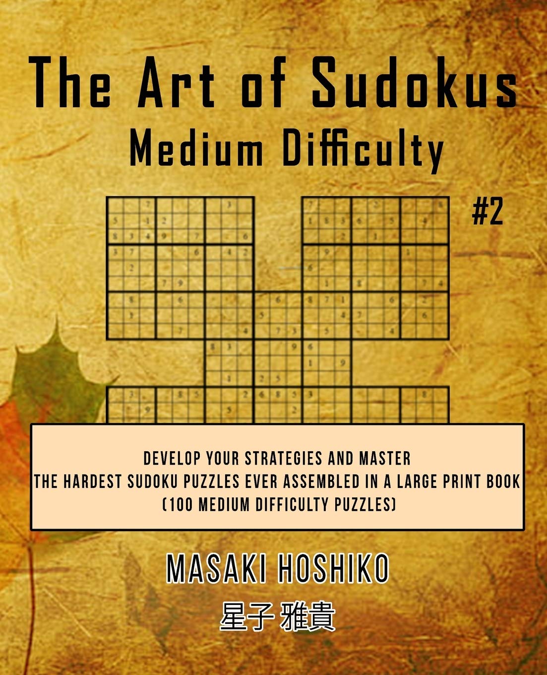The Art of Sudokus Medium Difficulty #2: Develop Your Strategies And Master The Hardest Sudoku Puzzles Ever Assembled In
