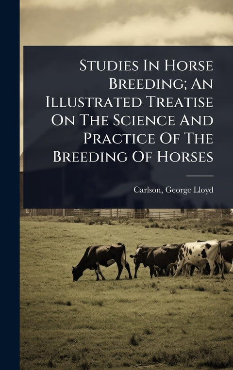 Studies In Horse Breeding; An Illustrated Treatise On The Science And Practice Of The Breeding Of Horses