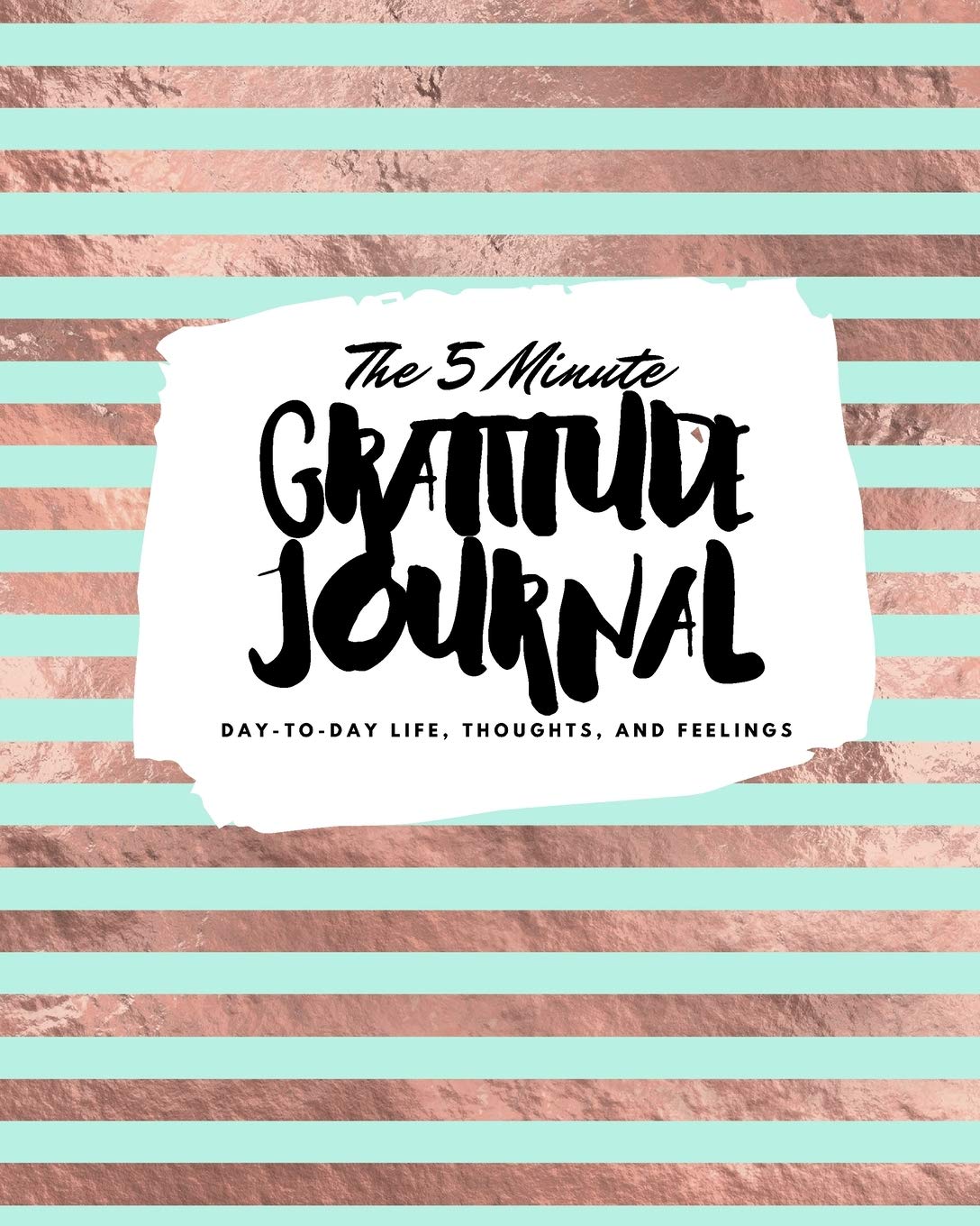 The 5 Minute Gratitude Journal: Day-To-Day Life, Thoughts, and Feelings (8x10 Softcover Journal) (8x10 Gratitude Journal