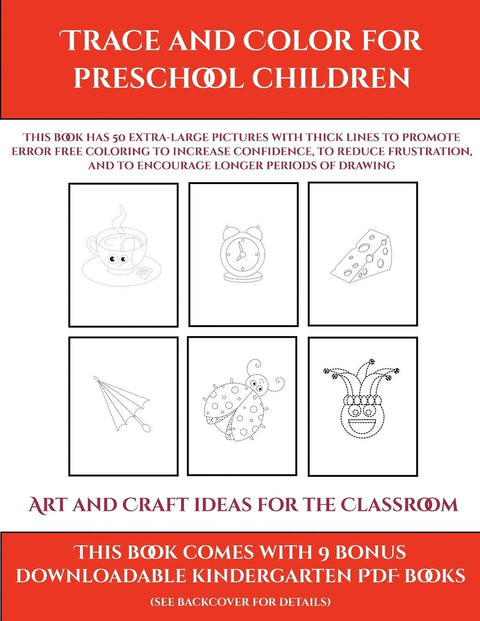 Art and Craft ideas for the Classroom (Trace and Color for preschool children): This book has 50 extra-large pictures wi