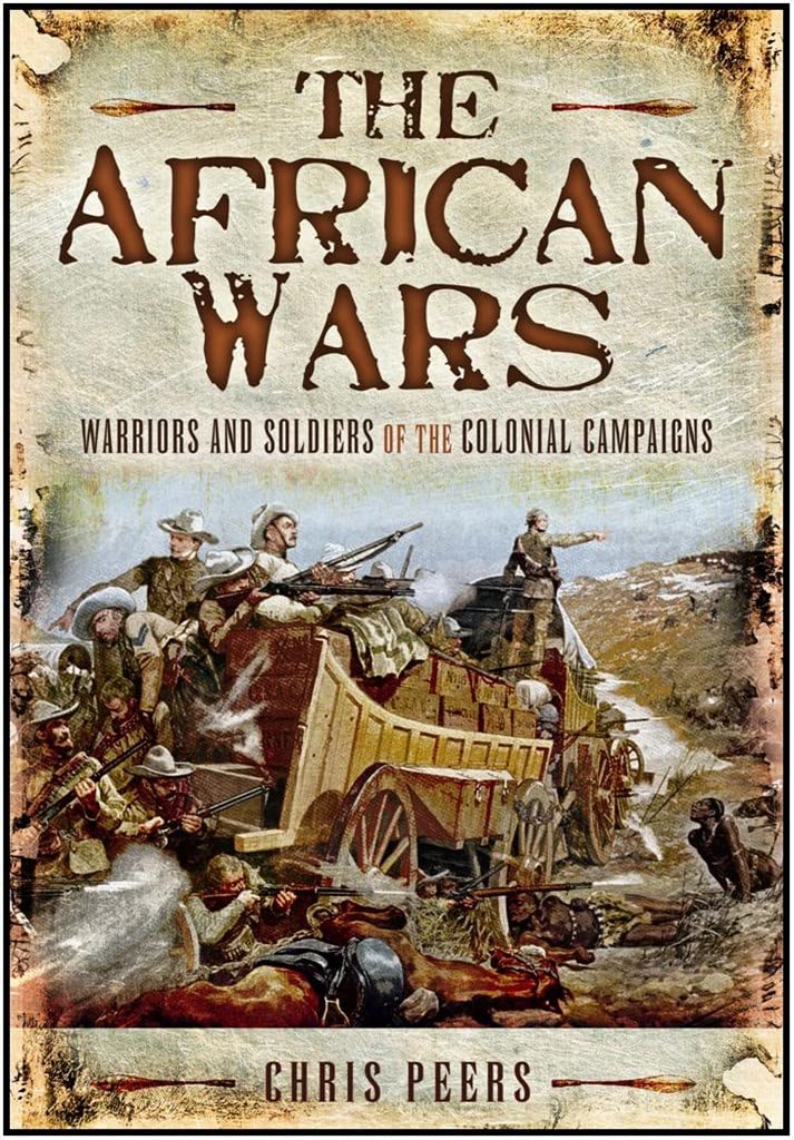 The African Wars: Warriors and Soldiers of the Colonial Campaigns