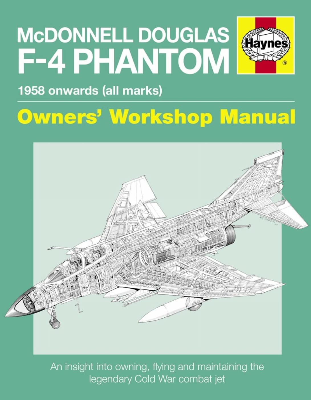 McDonnell Douglas F-4 Phantom Manual 1958 Onwards (all marks): An Insight into Owning, Flying and Maintaining the Legendary Cold War Combat Jet (Owner