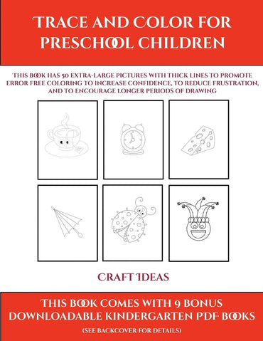Craft Ideas (Trace and Color for preschool children): This book has 50 extra-large pictures with thick lines to promote error free coloring to ... to encourage longer periods of drawing (9)