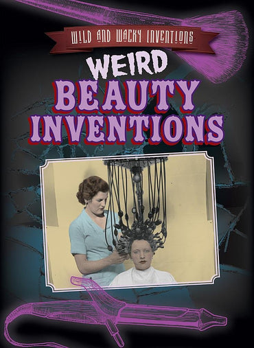 Weird Beauty Inventions (Wild and Wacky Inventions)