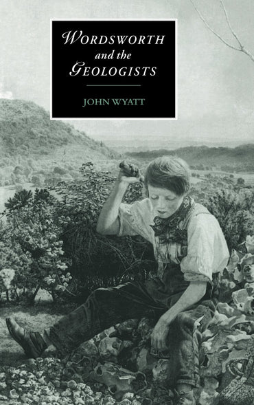 Wordsworth and the Geologists (Cambridge Studies in Romanticism, Series Number 16)