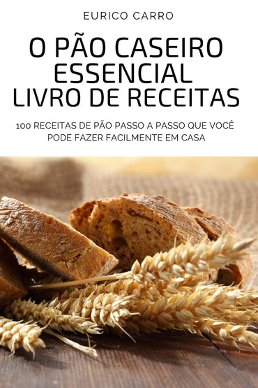 O Pão Caseiro Essencial Livro de Receitas (Portuguese Edition)