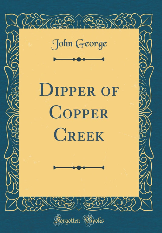Dipper of Copper Creek (Classic Reprint)