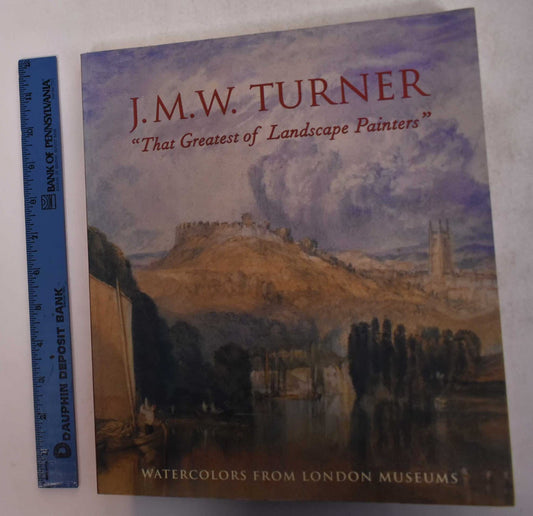 J.M.W. Turner, That Greatest of Landscape Painters: Watercolors from London Museums