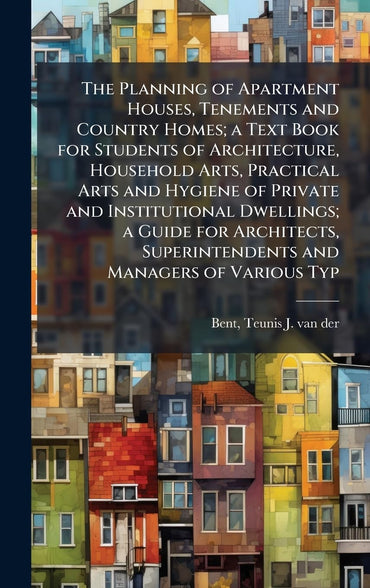 The Planning of Apartment Houses, Tenements and Country Homes; a Text Book for Students of Architecture, Household Arts,