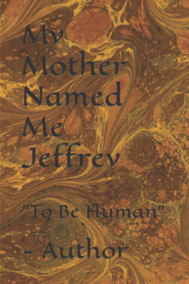 My Mother Named Me Jeffrey: "To Be Human" - Author