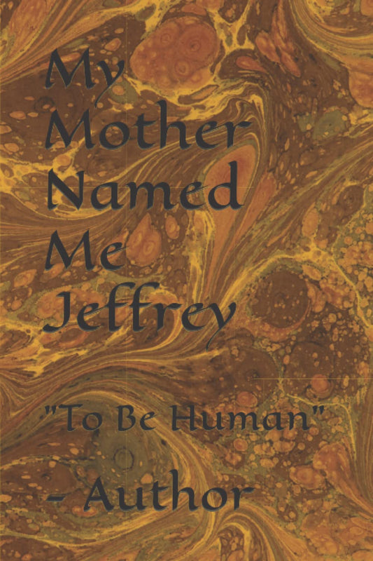 My Mother Named Me Jeffrey: "To Be Human" - Author