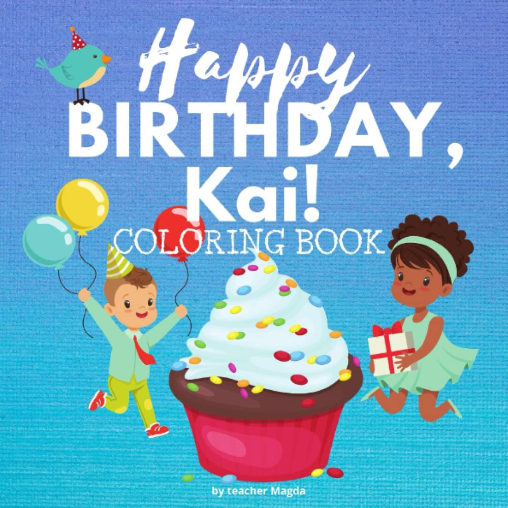 HAPPY BIRTHDAY, KAI!: Coloring Book for boys. Color, and have lots of fun. (Happy Birthday Coloring Books)