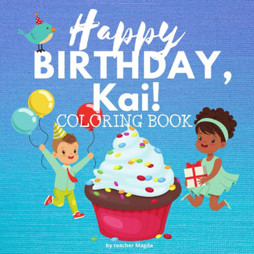 HAPPY BIRTHDAY, KAI!: Coloring Book for boys. Color, and have lots of fun. (Happy Birthday Coloring Books)