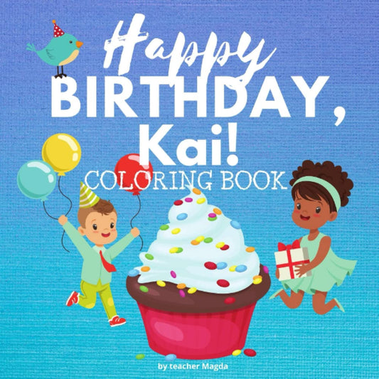HAPPY BIRTHDAY, KAI!: Coloring Book for boys. Color, and have lots of fun. (Happy Birthday Coloring Books)