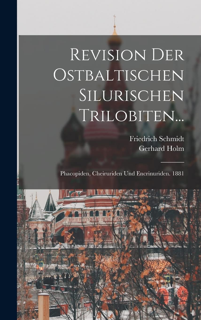 Revision Der Ostbaltischen Silurischen Trilobiten...: Phacopiden, Cheiruriden Und Encrinuriden. 1881 (German Edition)