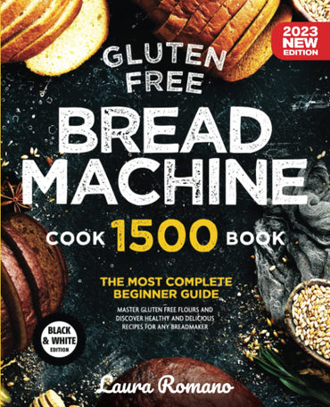 Gluten-Free Bread Machine: The Most Complete Beginners Guide. Master GF Flours and Discover Healthy and Delicious Recipes for Any Breadmaker (Classic,