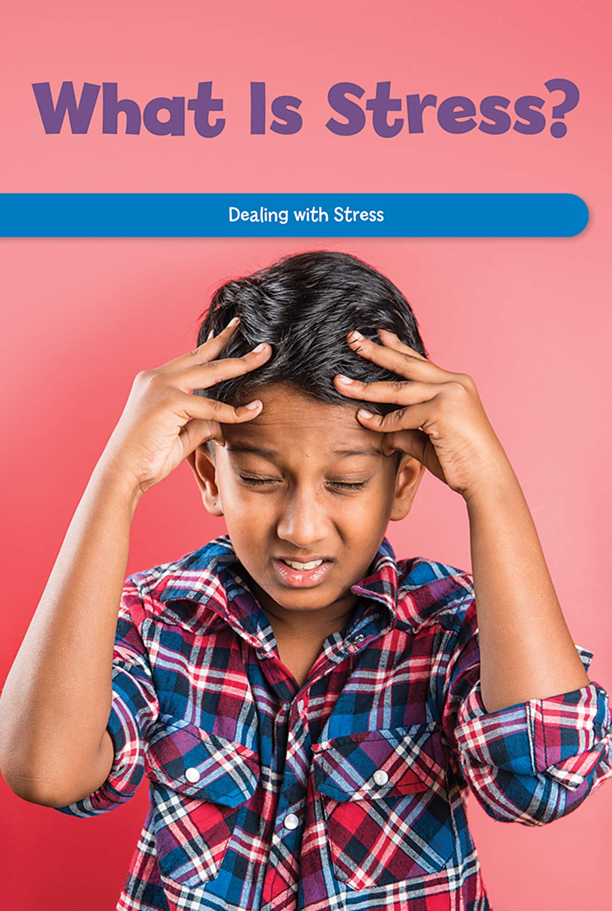 What Is Stress?: Dealing with Stress (Social and Emotional Learning for the Real World)