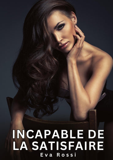 Incapable de la satisfaire: Nouvelles Erotiques pour Adultes - Histoires de Sexe Explicites et Taboues (Interdites & Har