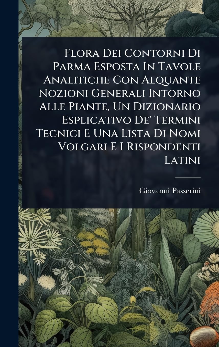 Flora Dei Contorni Di Parma Esposta In Tavole Analitiche Con Alquante Nozioni Generali Intorno Alle Piante, Un Dizionari