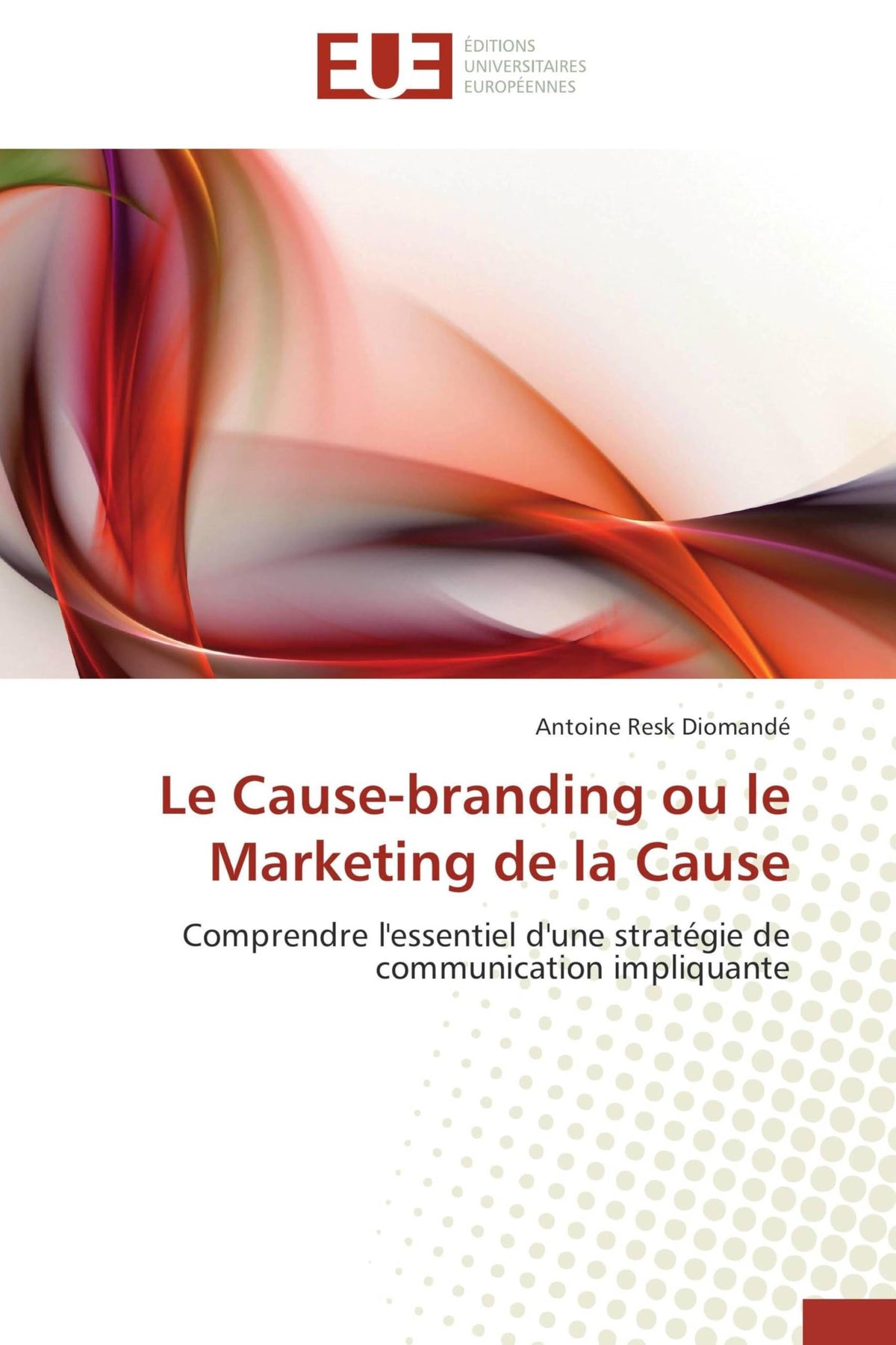 Le Cause-branding ou le Marketing de la Cause: Comprendre l'essentiel d'une stratégie de communication impliquante (Fren