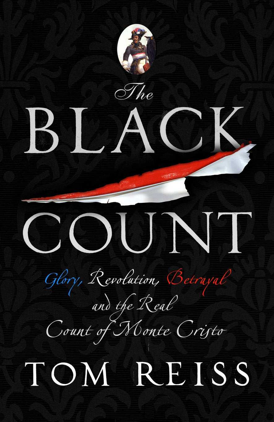 The Black Count: Glory, revolution, betrayal and the real Count of Monte Cristo
