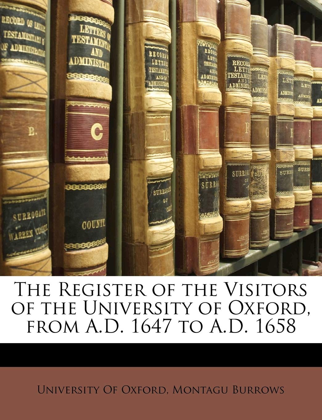 The Register of the Visitors of the University of Oxford, From A.D. 1647 to A.D. 1658