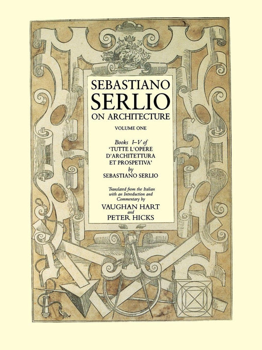 Sebastiano Serlio on Architecture, Volume 1: Books I-V of "Tutte l`opere d`architettura et prospetiva"