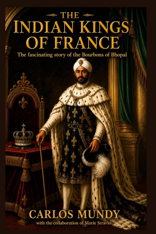 The Indian Kings of France: The fascinating story of the Bourbons of Bhopal